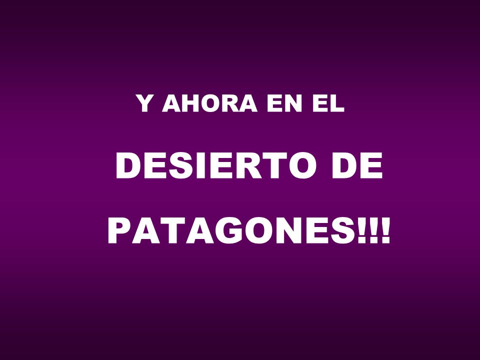 Y AHORA EN EL DESIERTO DE PATAGONES!!!