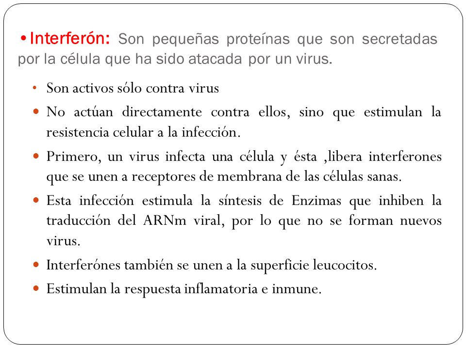 Interferón: Son pequeñas proteínas que son secretadas por la célula que ha sido atacada por un virus.
