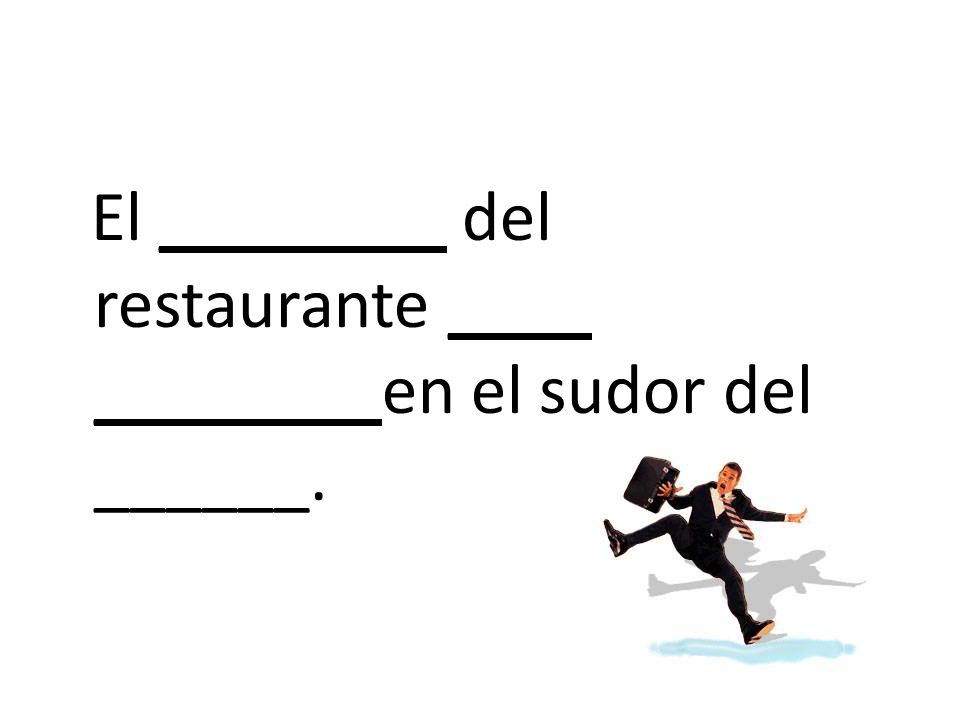 El ________ del restaurante ____ ________en el sudor del ______.