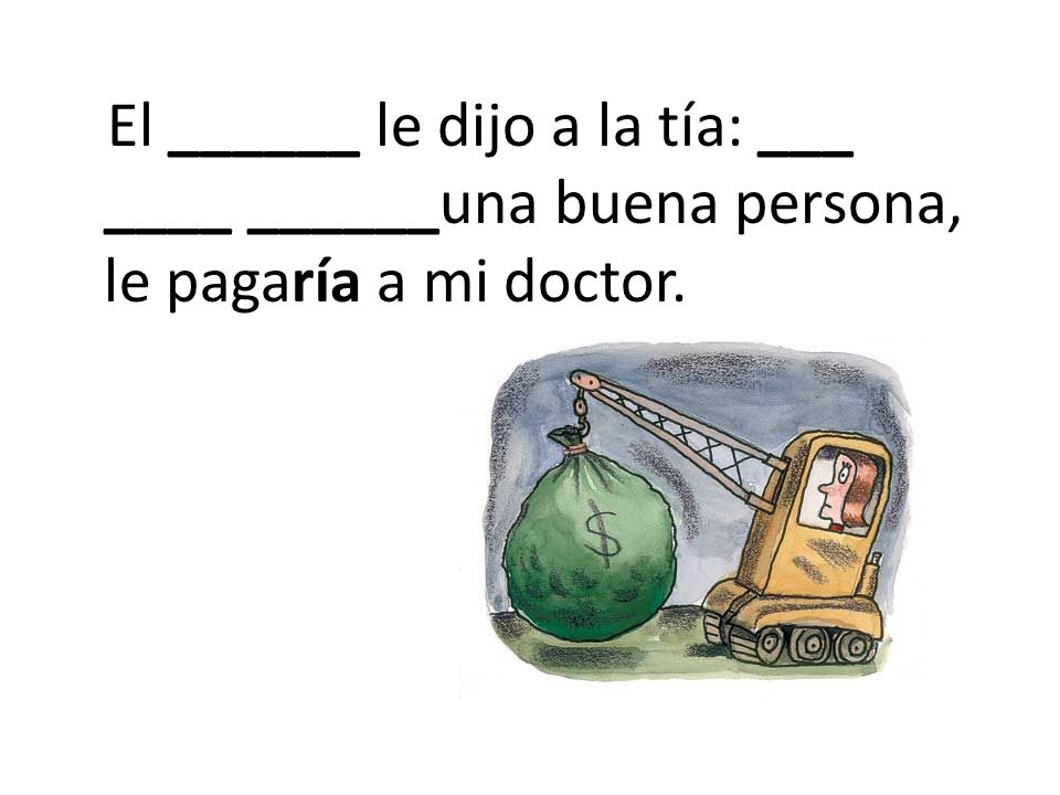 El ______ le dijo a la tía: ___ ____ ______una buena persona, le pagaría a mi doctor.