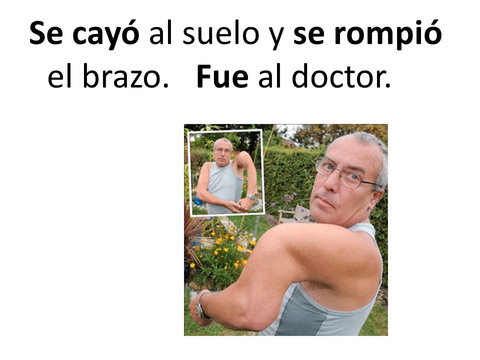 Se cayó al suelo y se rompió el brazo. Fue al doctor.