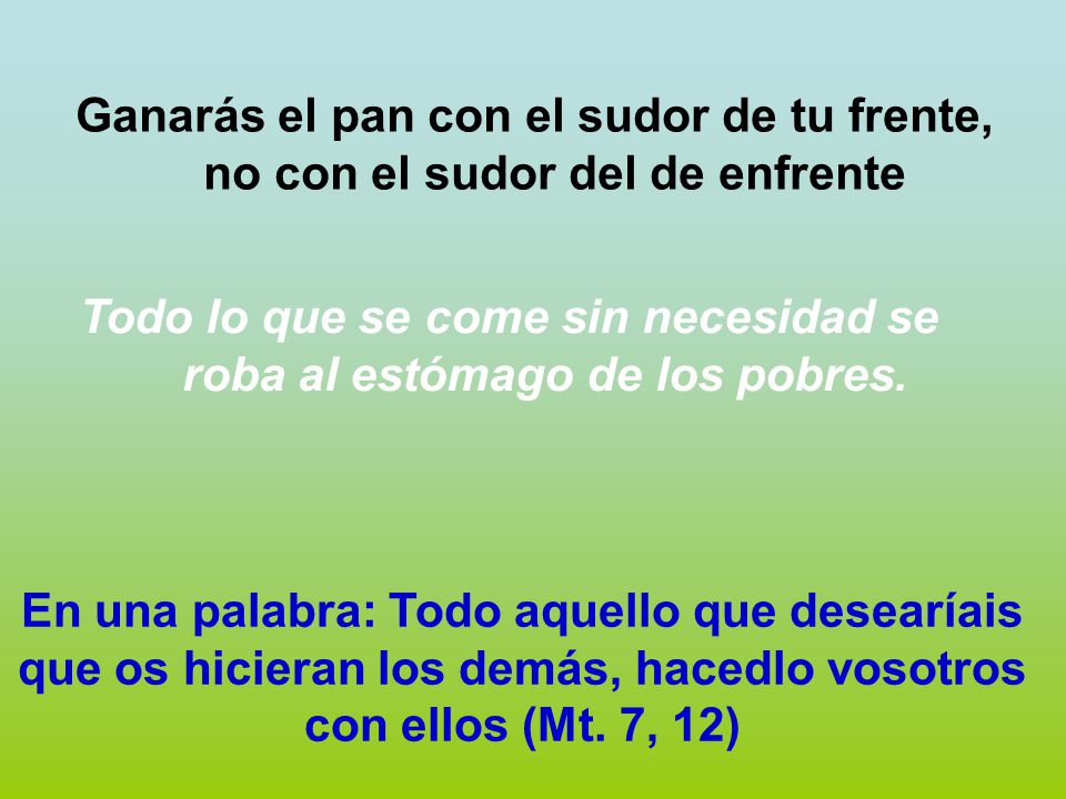 Todo lo que se come sin necesidad se roba al estómago de los pobres.