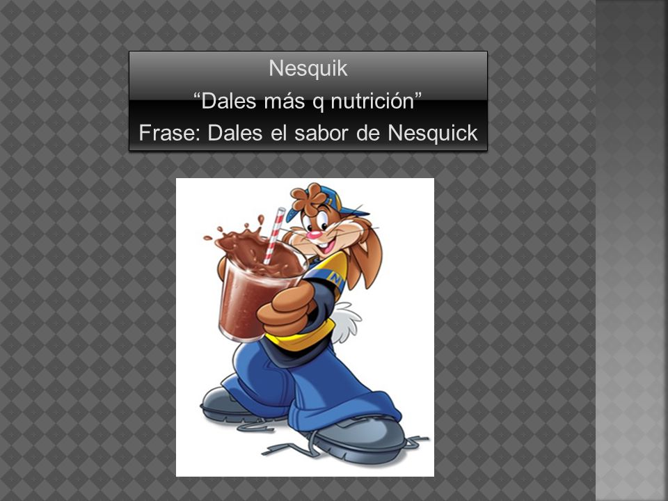 Nesquik Dales más q nutrición Frase: Dales el sabor de Nesquick