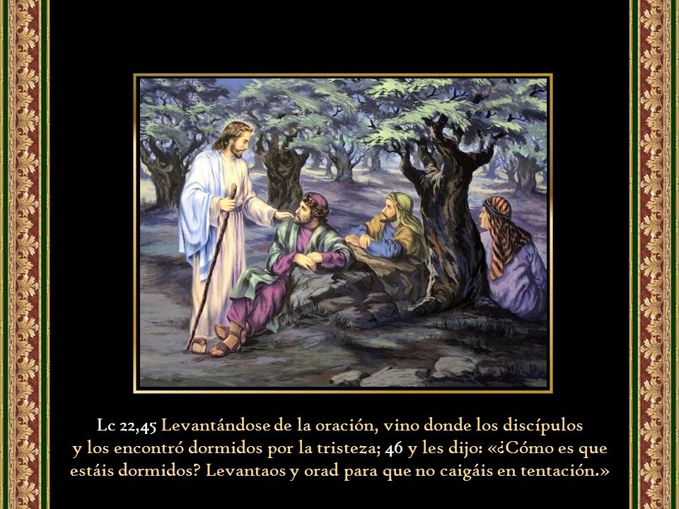 Lc 22,45 Levantándose de la oración, vino donde los discípulos