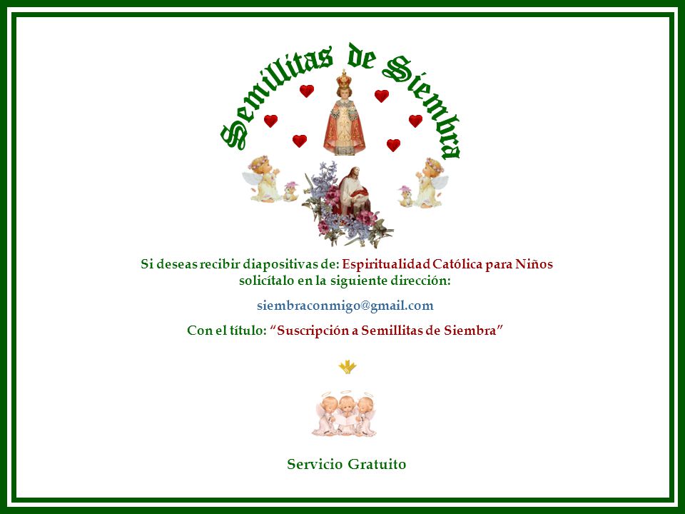 Semillitas de Siembra Si deseas recibir diapositivas de: Espiritualidad Católica para Niños. solicítalo en la siguiente dirección: