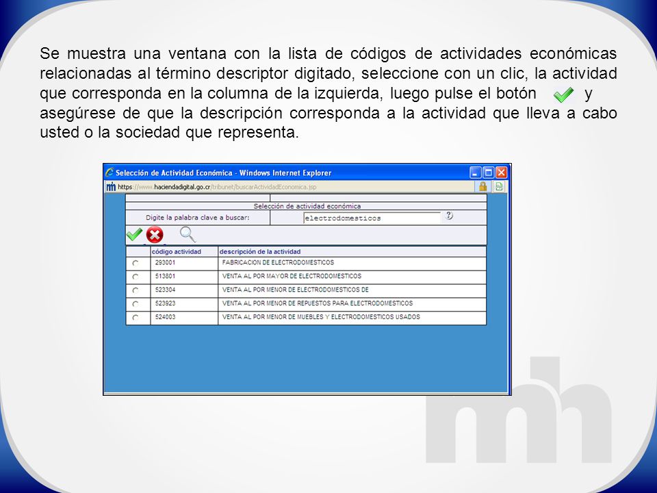 Se muestra una ventana con la lista de códigos de actividades económicas relacionadas al término descriptor digitado, seleccione con un clic, la actividad que corresponda en la columna de la izquierda, luego pulse el botón y asegúrese de que la descripción corresponda a la actividad que lleva a cabo usted o la sociedad que representa.