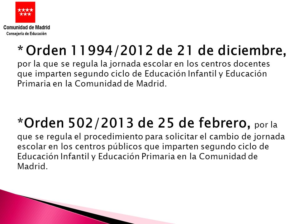 * Orden 11994/2012 de 21 de diciembre, por la que se regula la jornada escolar en los centros docentes que imparten segundo ciclo de Educación Infantil y Educación Primaria en la Comunidad de Madrid.