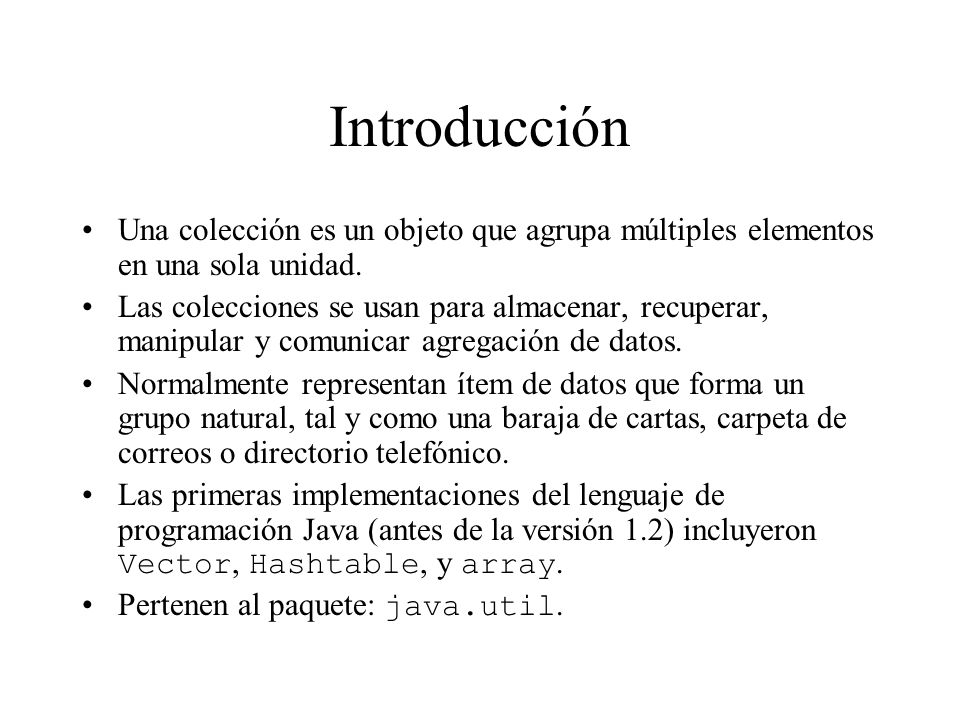 Introducción Una colección es un objeto que agrupa múltiples elementos en una sola unidad.