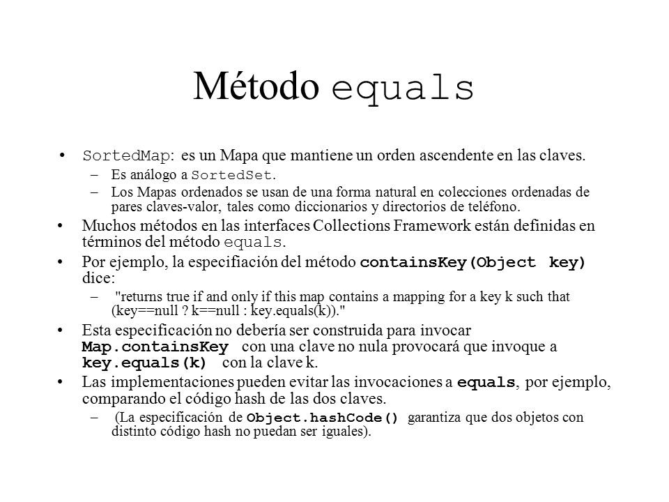 Método equals SortedMap: es un Mapa que mantiene un orden ascendente en las claves. Es análogo a SortedSet.