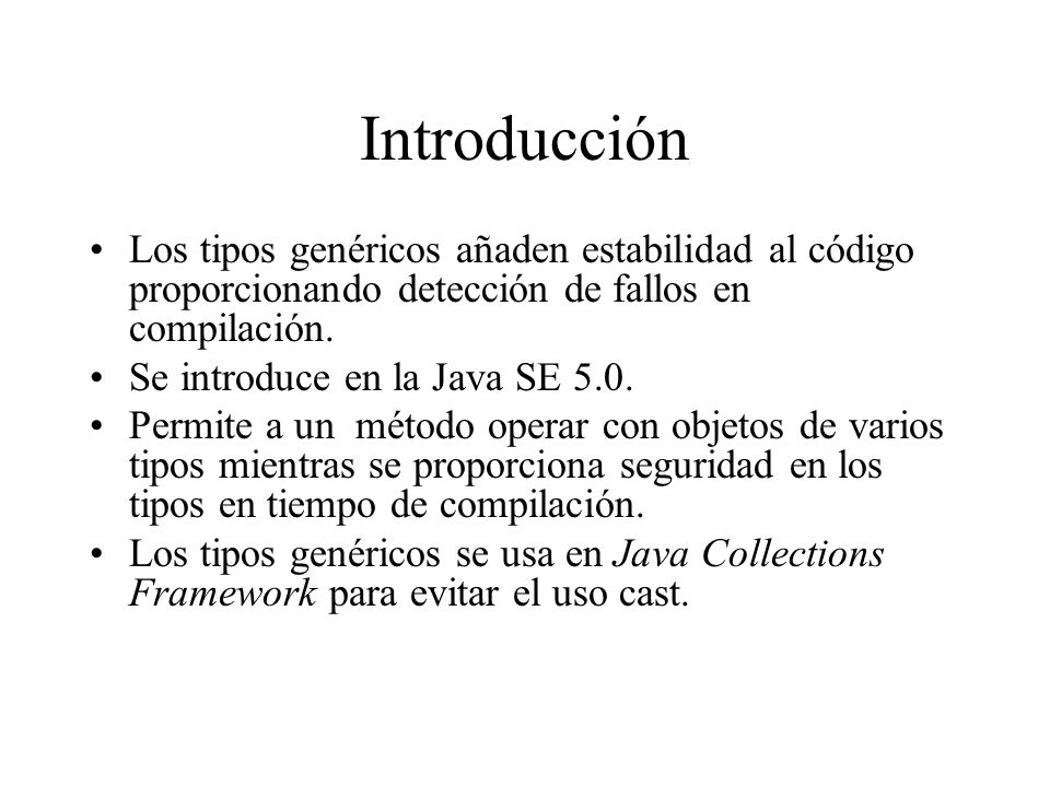 Introducción Los tipos genéricos añaden estabilidad al código proporcionando detección de fallos en compilación.