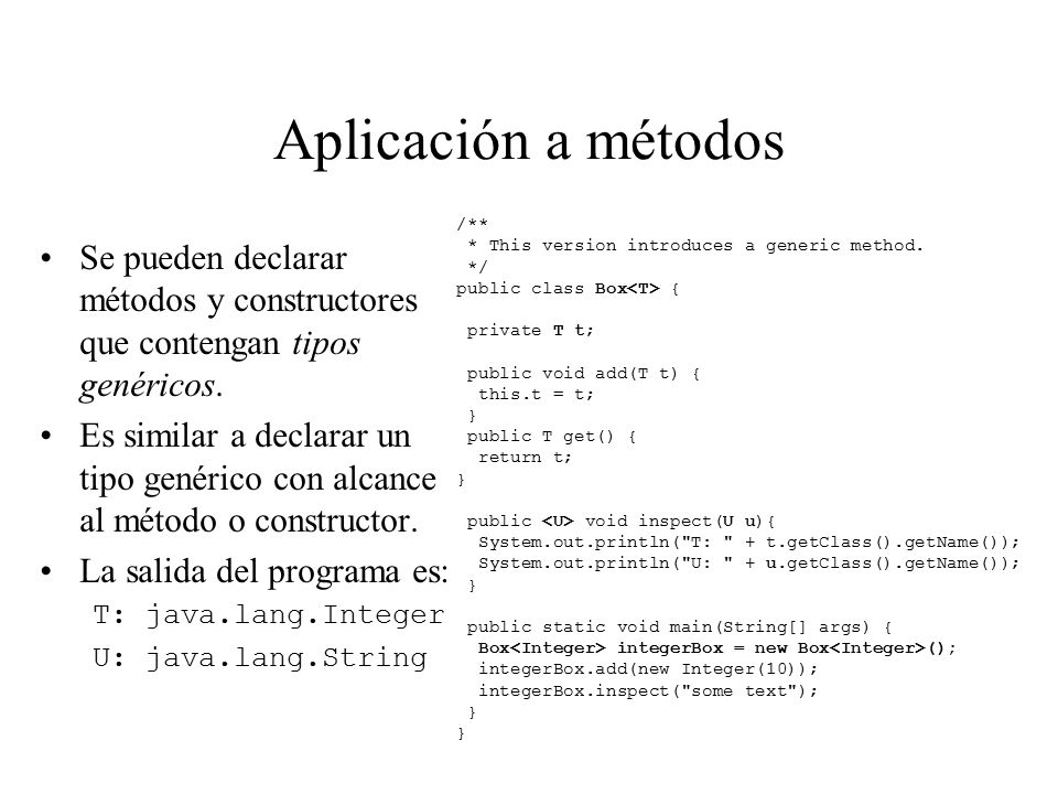 Aplicación a métodos /** * This version introduces a generic method. */ public class Box<T> { private T t;