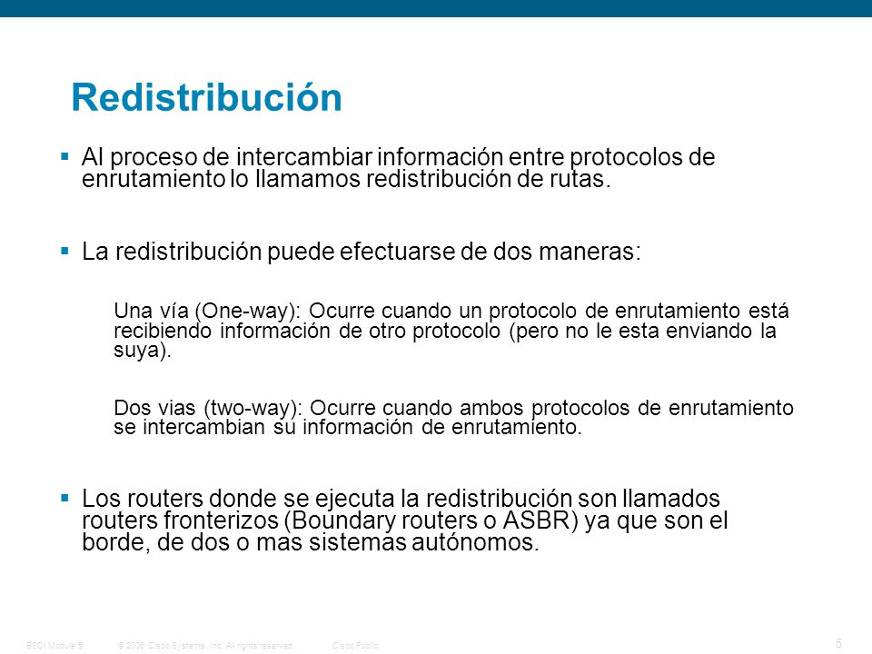 Redistribución Al proceso de intercambiar información entre protocolos de enrutamiento lo llamamos redistribución de rutas.