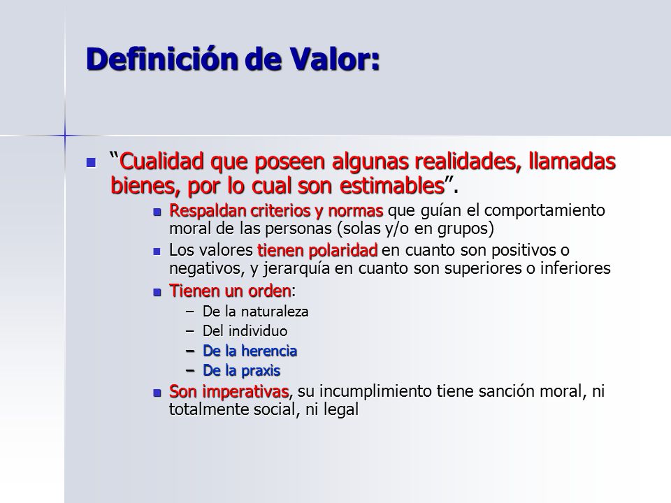 Definición de Valor: Cualidad que poseen algunas realidades, llamadas bienes, por lo cual son estimables .