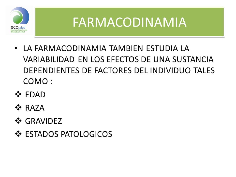 FARMACODINAMIA LA FARMACODINAMIA TAMBIEN ESTUDIA LA VARIABILIDAD EN LOS EFECTOS DE UNA SUSTANCIA DEPENDIENTES DE FACTORES DEL INDIVIDUO TALES COMO :