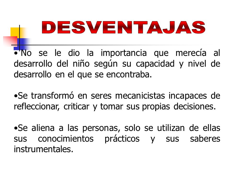 DESVENTAJAS No se le dio la importancia que merecía al desarrollo del niño según su capacidad y nivel de desarrollo en el que se encontraba.