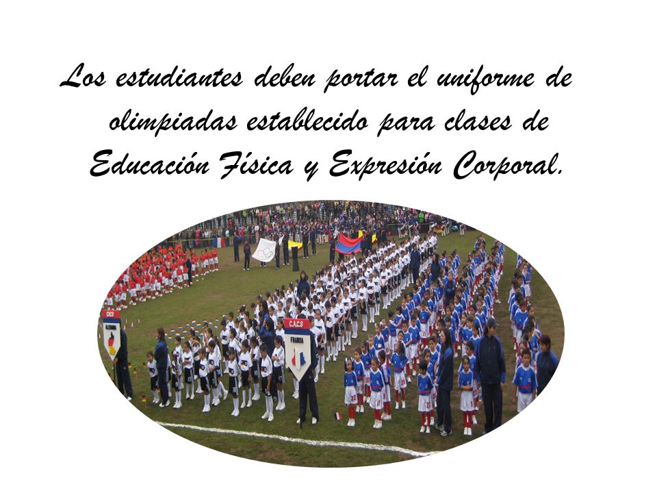 Los estudiantes deben portar el uniforme de olimpiadas establecido para clases de Educación Física y Expresión Corporal.