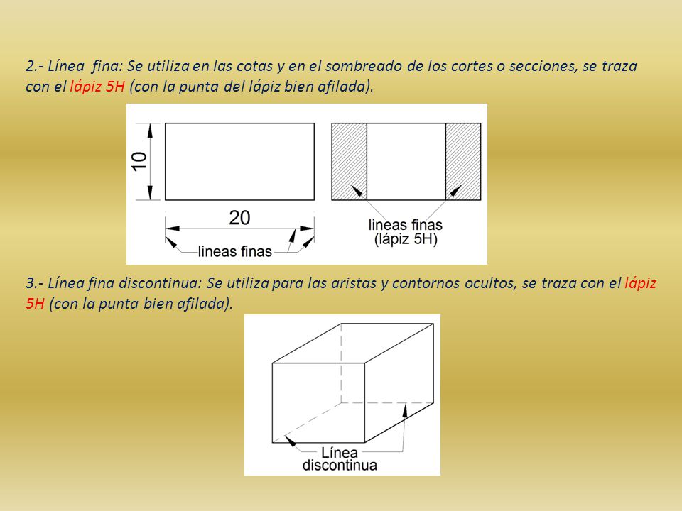 2.- Línea fina: Se utiliza en las cotas y en el sombreado de los cortes o secciones, se traza con el lápiz 5H (con la punta del lápiz bien afilada).