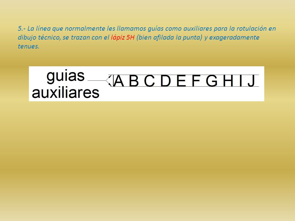 5.- La línea que normalmente les llamamos guías como auxiliares para la rotulación en dibujo técnico, se trazan con el lápiz 5H (bien afilada la punta) y exageradamente tenues.