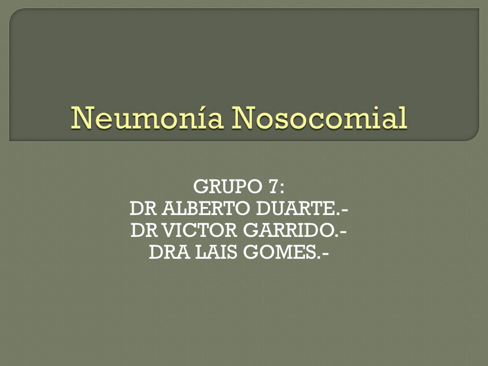 GRUPO 7: DR ALBERTO DUARTE.- DR VICTOR GARRIDO.- DRA LAIS GOMES.-
