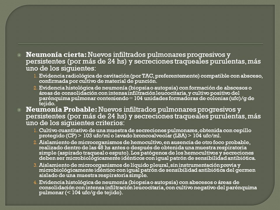 Neumonía cierta: Nuevos infiltrados pulmonares progresivos y persistentes (por más de 24 hs) y secreciones traqueales purulentas, más uno de los siguientes: