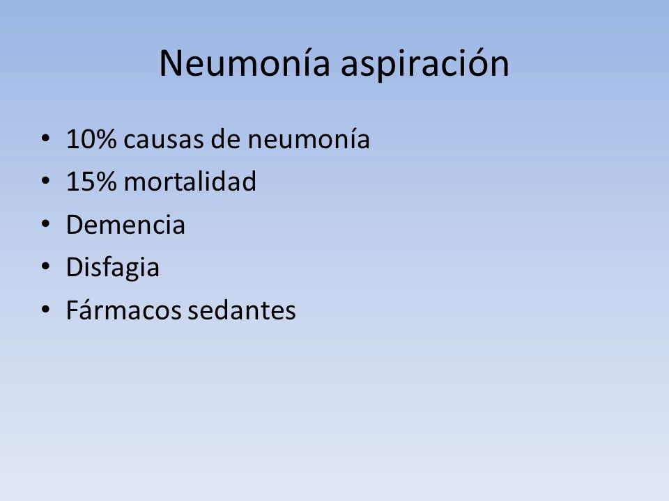 Neumonía aspiración 10% causas de neumonía 15% mortalidad Demencia