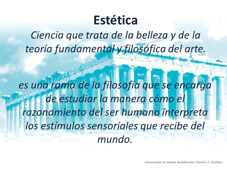 Estética Ciencia que trata de la belleza y de la teoría fundamental y filosófica del arte.