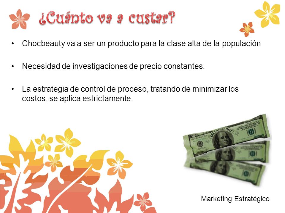 ¿Cuánto va a custar Chocbeauty va a ser un producto para la clase alta de la populación. Necesidad de investigaciones de precio constantes.