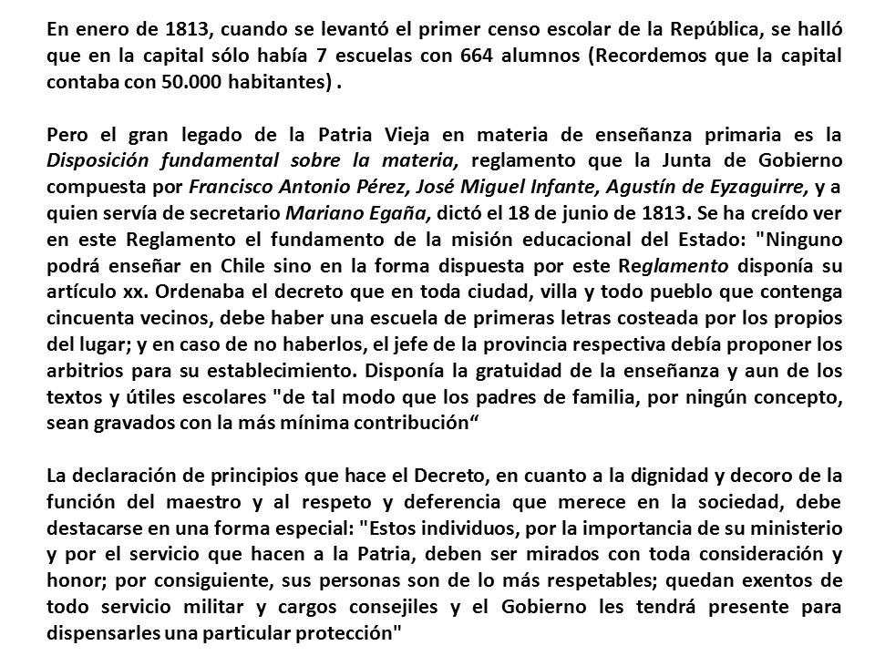 En enero de 1813, cuando se levantó el primer censo escolar de la República, se halló que en la capital sólo había 7 escuelas con 664 alumnos (Recordemos que la capital contaba con habitantes) .