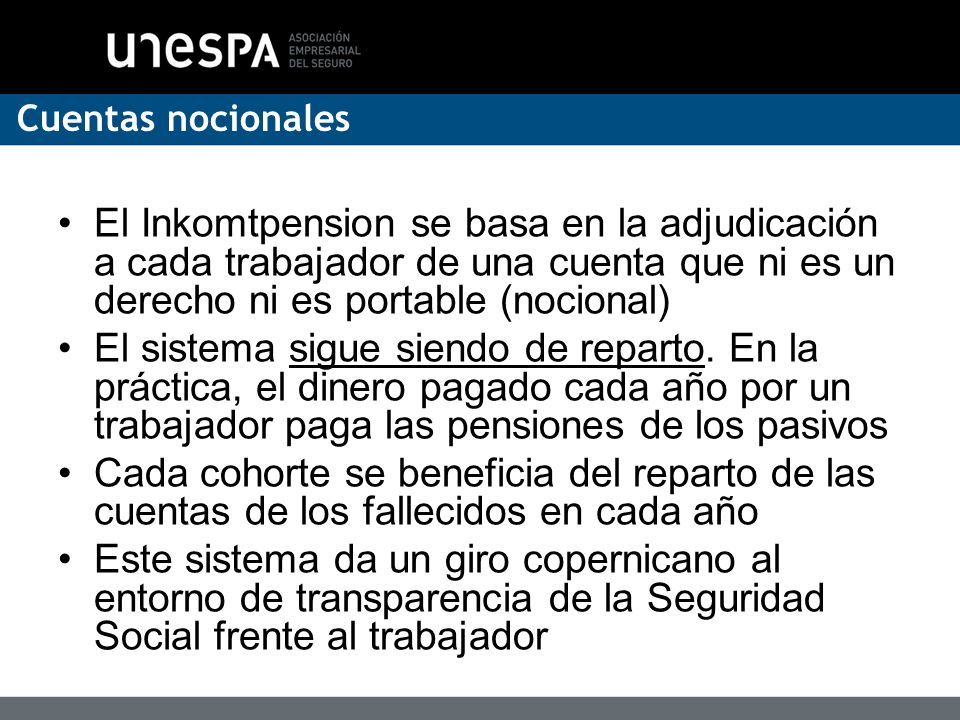 Cuentas nocionales El Inkomtpension se basa en la adjudicación a cada trabajador de una cuenta que ni es un derecho ni es portable (nocional)