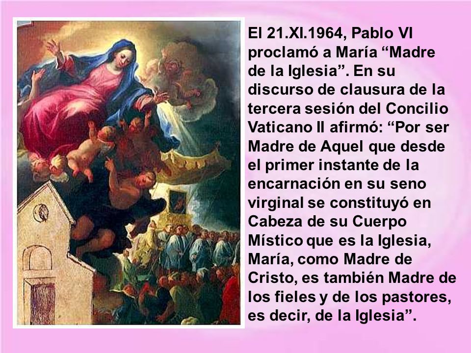 El 21. XI. 1964, Pablo VI proclamó a María Madre de la Iglesia