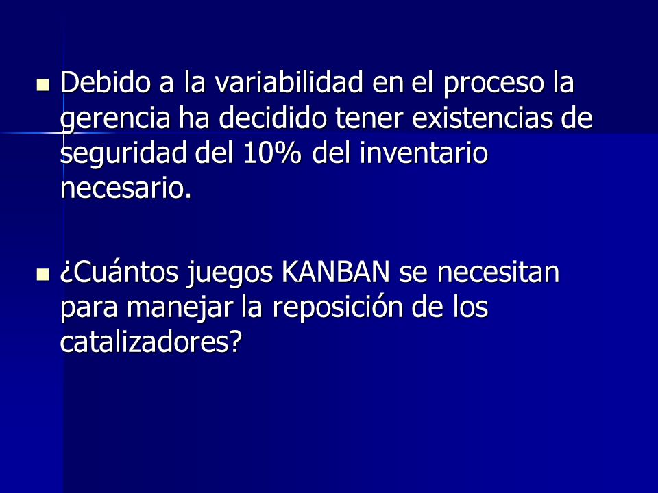 Debido a la variabilidad en el proceso la gerencia ha decidido tener existencias de seguridad del 10% del inventario necesario.