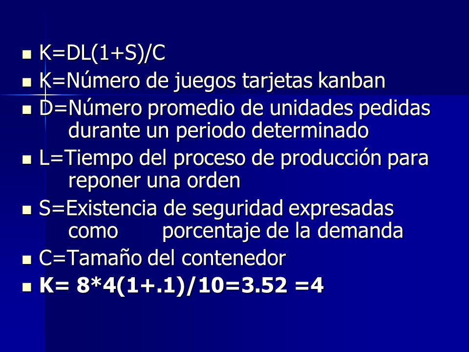 K=DL(1+S)/C K=Número de juegos tarjetas kanban. D=Número promedio de unidades pedidas durante un periodo determinado.
