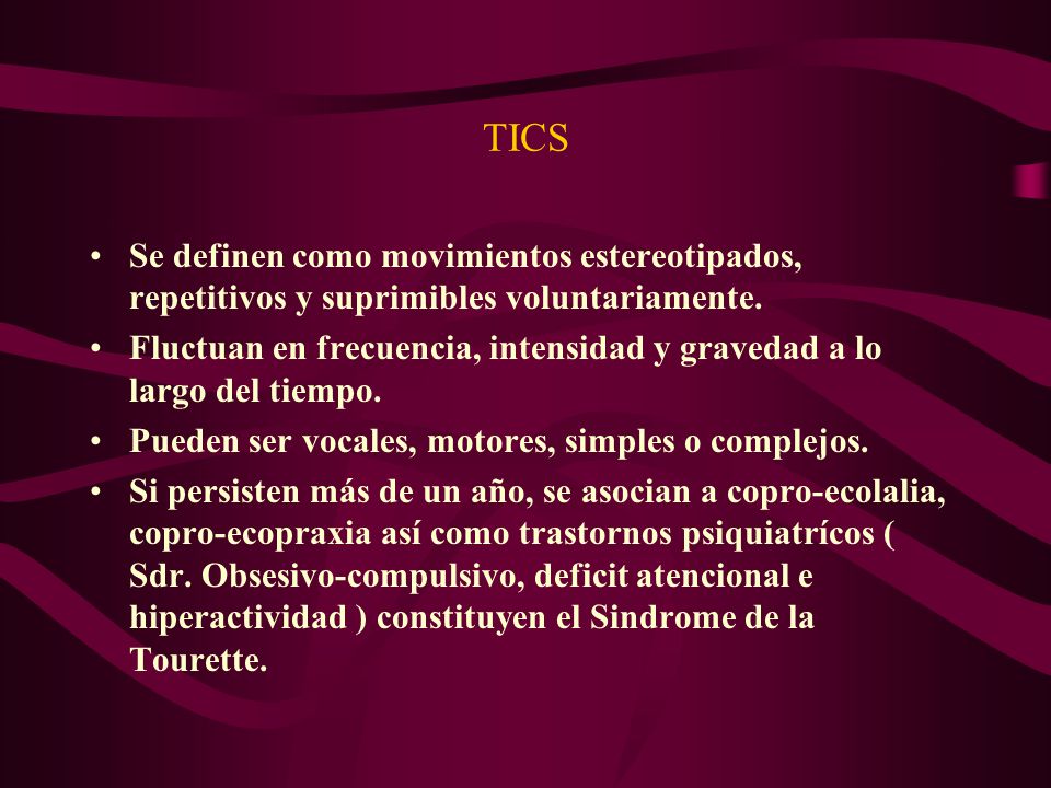 TICS Se definen como movimientos estereotipados, repetitivos y suprimibles voluntariamente.