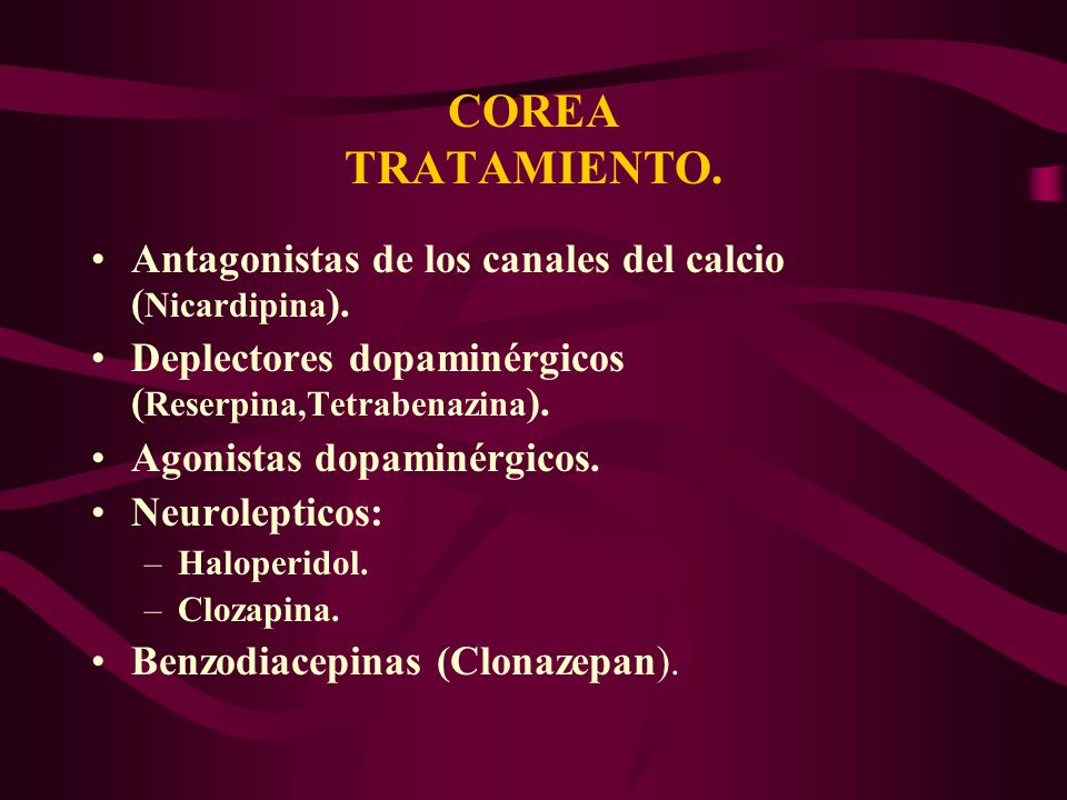 COREA TRATAMIENTO. Antagonistas de los canales del calcio (Nicardipina). Deplectores dopaminérgicos (Reserpina,Tetrabenazina).