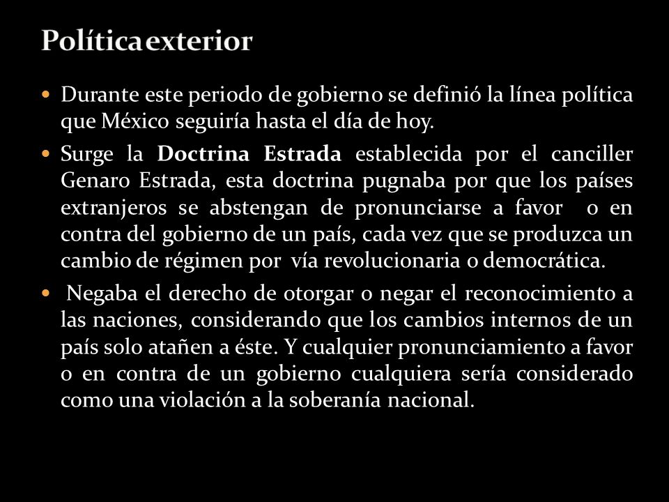 Política exterior Durante este periodo de gobierno se definió la línea política que México seguiría hasta el día de hoy.