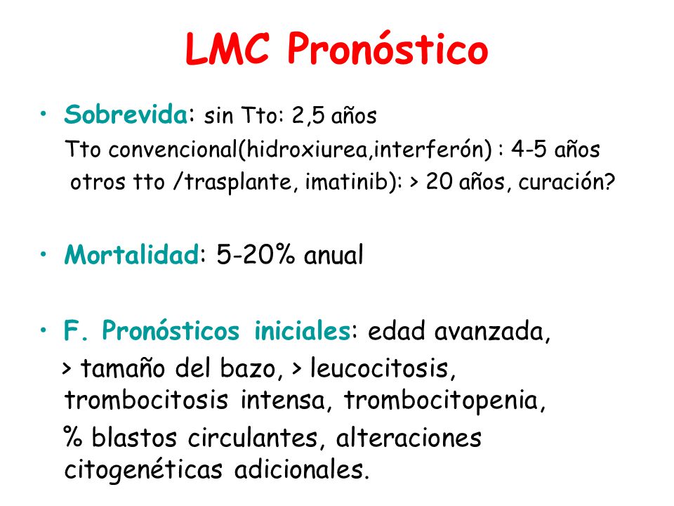 LMC Pronóstico Sobrevida: sin Tto: 2,5 años Mortalidad: 5-20% anual