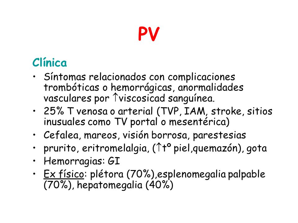 PV Clínica. Síntomas relacionados con complicaciones trombóticas o hemorrágicas, anormalidades vasculares por viscosicad sanguínea.