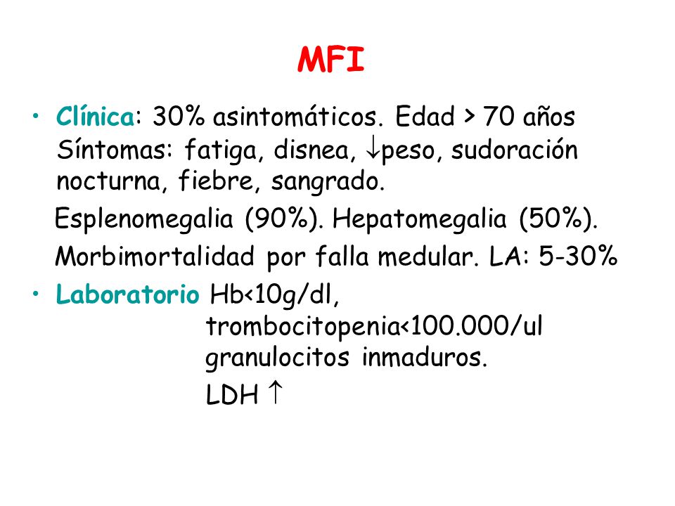 MFI Clínica: 30% asintomáticos. Edad > 70 años Síntomas: fatiga, disnea, peso, sudoración nocturna, fiebre, sangrado.