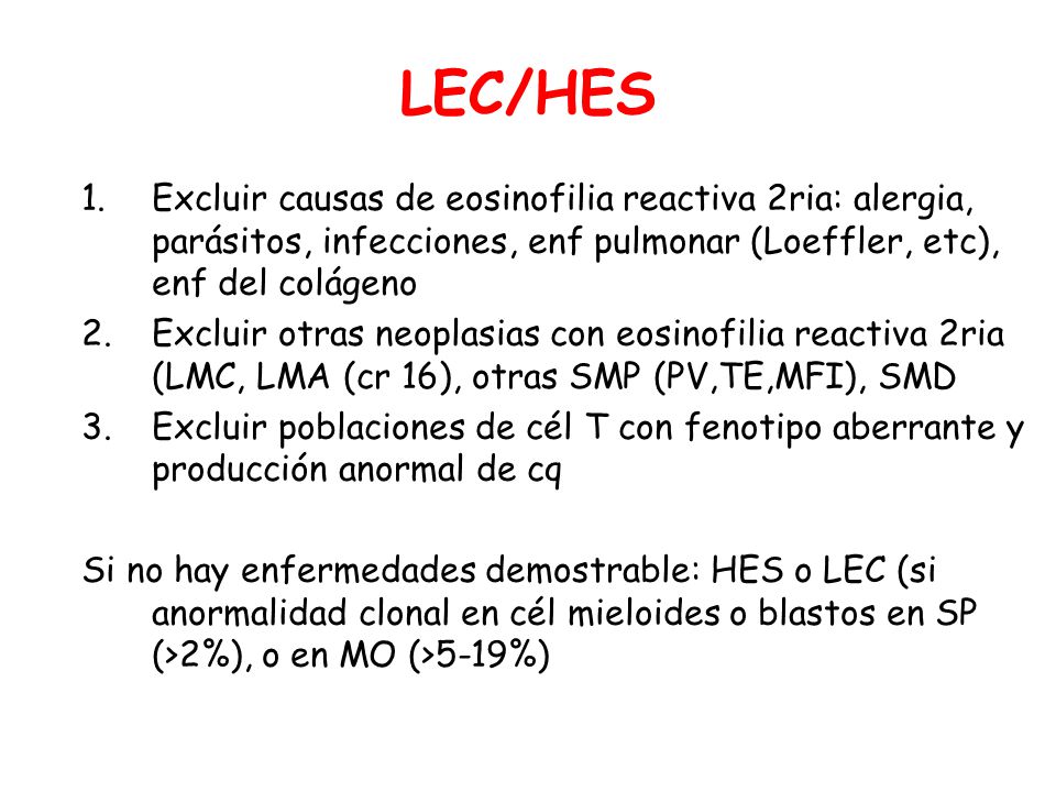LEC/HES Excluir causas de eosinofilia reactiva 2ria: alergia, parásitos, infecciones, enf pulmonar (Loeffler, etc), enf del colágeno.