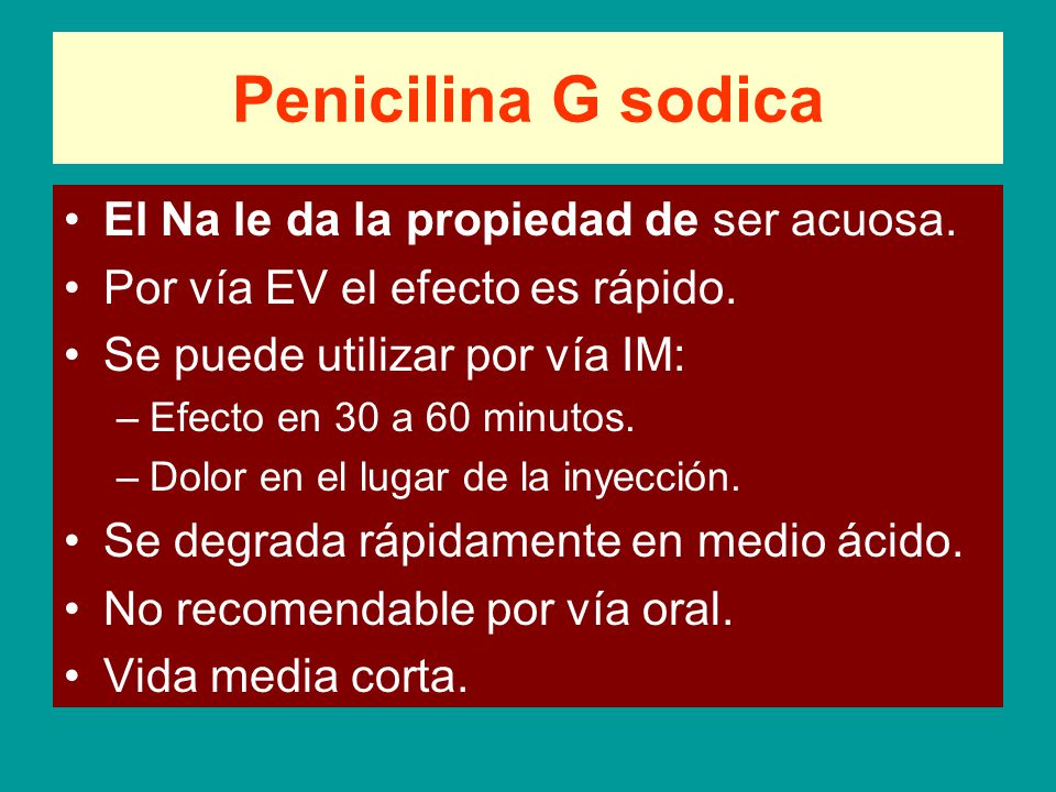 Penicilina G sodica El Na le da la propiedad de ser acuosa.