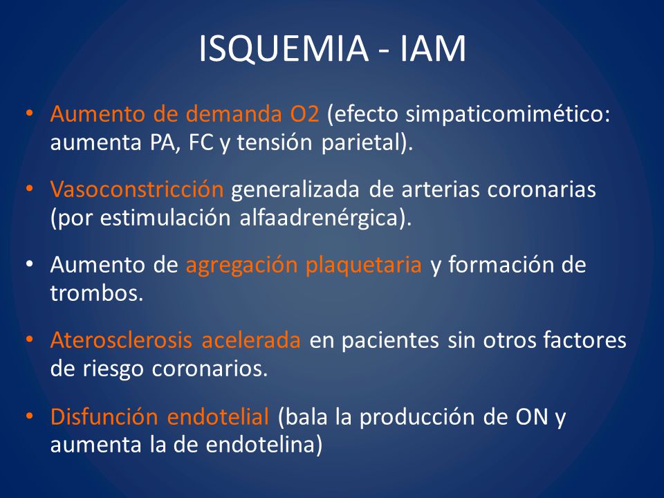 ISQUEMIA - IAM Aumento de demanda O2 (efecto simpaticomimético: aumenta PA, FC y tensión parietal).