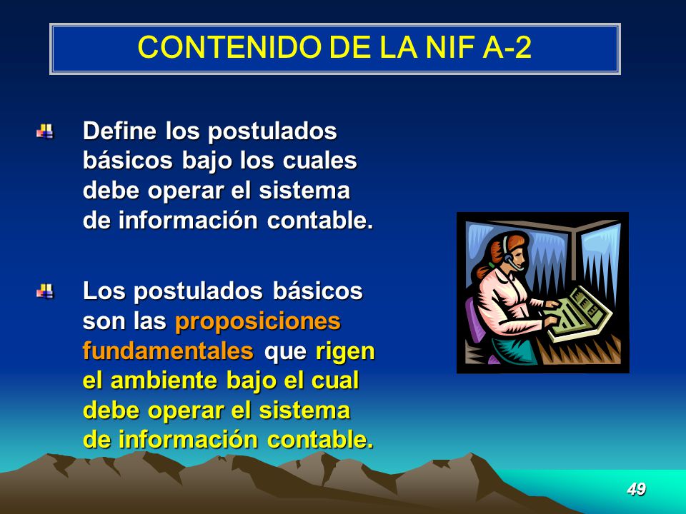 CONTENIDO DE LA NIF A-2 Define los postulados básicos bajo los cuales debe operar el sistema de información contable.