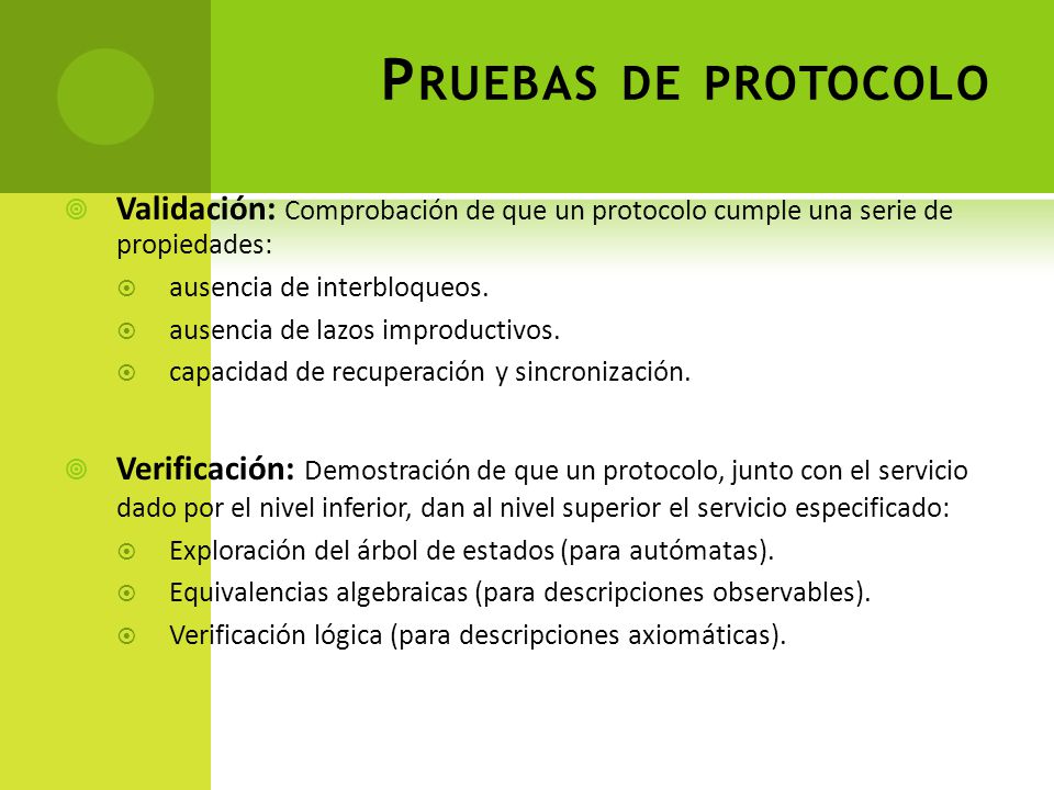 Pruebas de protocolo Validación: Comprobación de que un protocolo cumple una serie de propiedades: