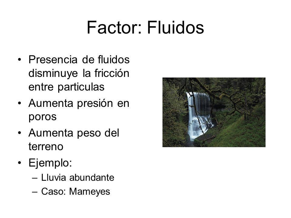 Factor: Fluidos Presencia de fluidos disminuye la fricción entre particulas. Aumenta presión en poros.