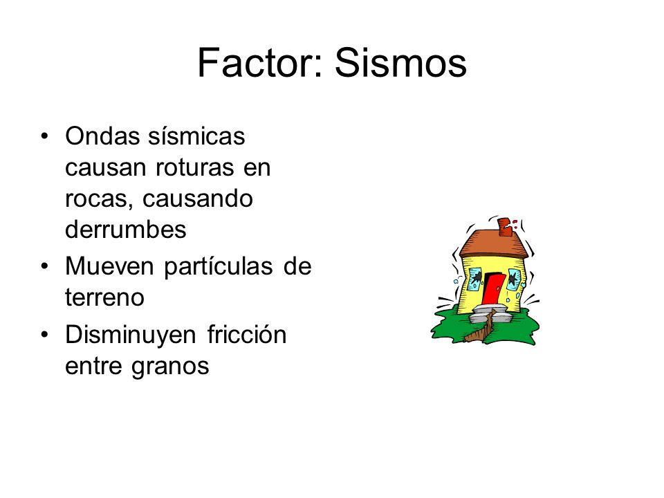 Factor: Sismos Ondas sísmicas causan roturas en rocas, causando derrumbes. Mueven partículas de terreno.