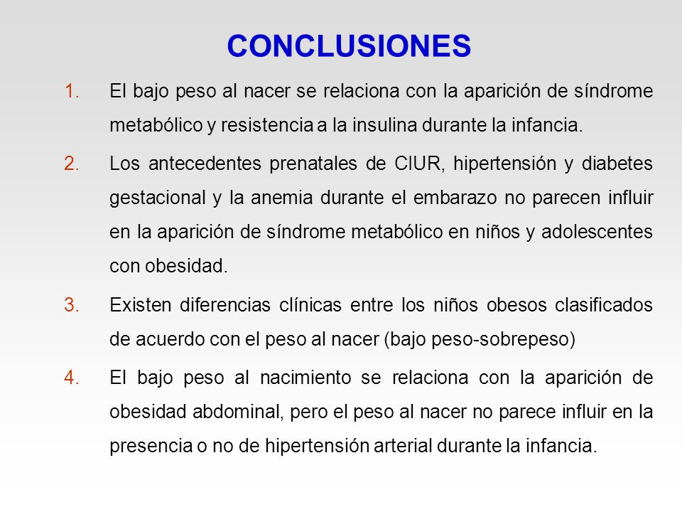 CONCLUSIONES El bajo peso al nacer se relaciona con la aparición de síndrome metabólico y resistencia a la insulina durante la infancia.