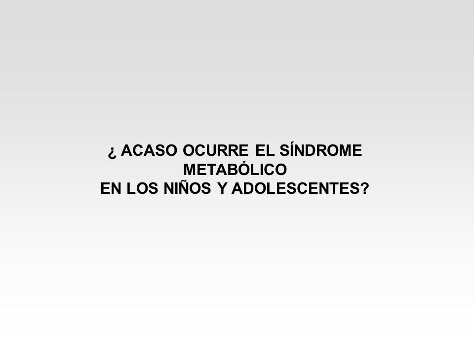 ¿ ACASO OCURRE EL SÍNDROME METABÓLICO EN LOS NIÑOS Y ADOLESCENTES