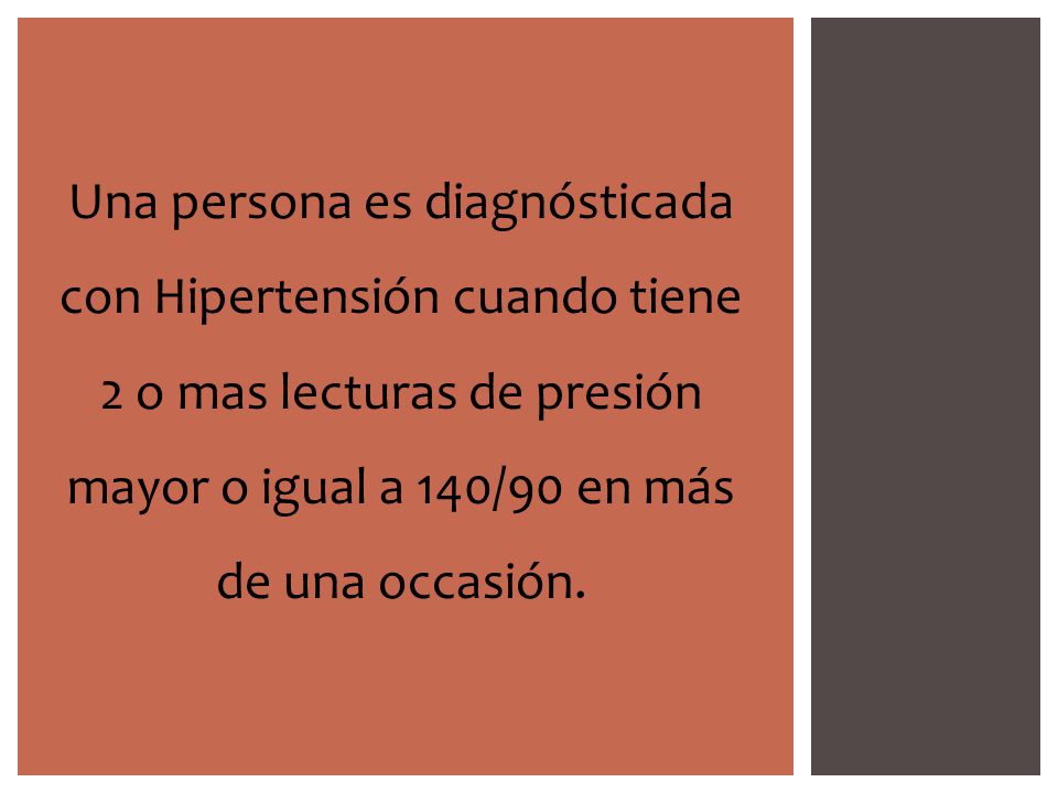 Una persona es diagnósticada con Hipertensión cuando tiene 2 o mas lecturas de presión mayor o igual a 140/90 en más de una occasión.