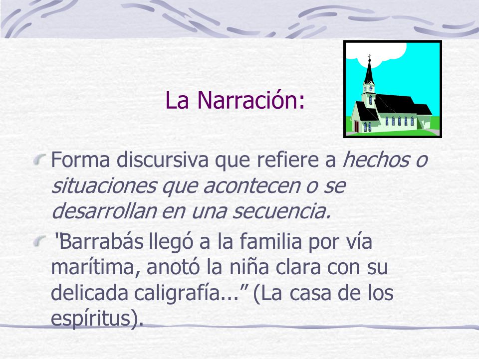 La Narración: Forma discursiva que refiere a hechos o situaciones que acontecen o se desarrollan en una secuencia.