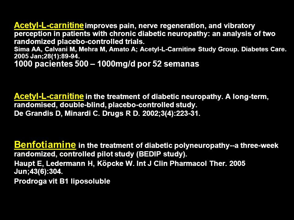 Acetyl-L-carnitine improves pain, nerve regeneration, and vibratory perception in patients with chronic diabetic neuropathy: an analysis of two randomized placebo-controlled trials. Sima AA, Calvani M, Mehra M, Amato A; Acetyl-L-Carnitine Study Group. Diabetes Care Jan;28(1): pacientes 500 – 1000mg/d por 52 semanas
